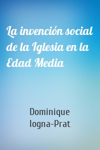 La invención social de la Iglesia en la Edad Media