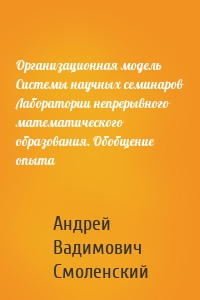 Организационная модель Системы научных семинаров Лаборатории непрерывного математического образования. Обобщение опыта