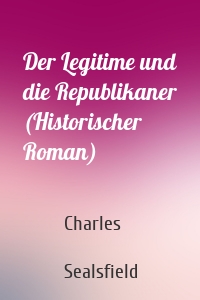 Der Legitime und die Republikaner (Historischer Roman)