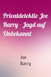 Privatdetektiv Joe Barry - Jagd auf Unbekannt