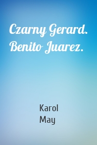 Czarny Gerard. Benito Juarez.