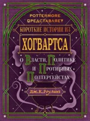 Обложка книги «Короткие истории из Хогвартса: о власти, политике и противных полтергейстах» — Джоан Роулинг