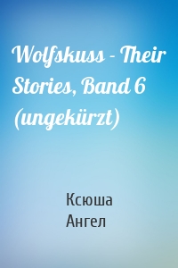 Wolfskuss - Their Stories, Band 6 (ungekürzt)