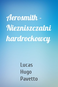 Aerosmith - Niezniszczalni hardrockowcy