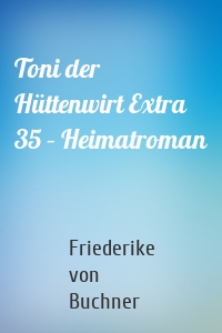 Toni der Hüttenwirt Extra 35 – Heimatroman