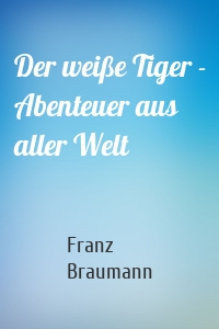 Der weiße Tiger - Abenteuer aus aller Welt