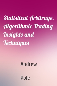 Statistical Arbitrage. Algorithmic Trading Insights and Techniques