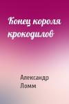 Александр Ломм - Конец короля крокодилов