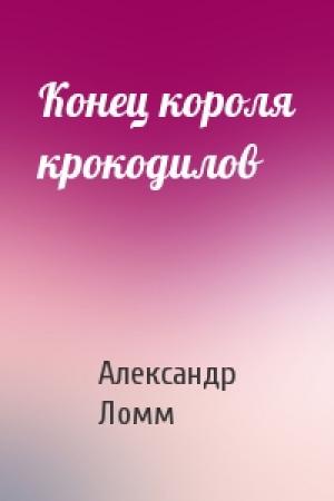 Обложка книги «Конец короля крокодилов» — Александр Ломм