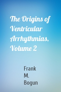 The Origins of Ventricular Arrhythmias, Volume 2