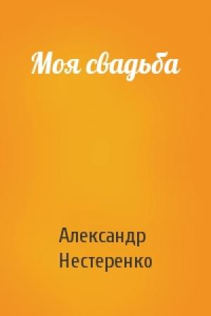 Обложка книги «Моя свадьба» — Александр Нестеренко