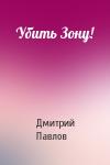 Дмитрий Павлов - Убить Зону!