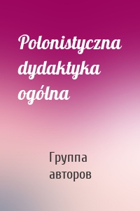 Polonistyczna dydaktyka ogólna