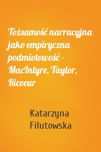 Tożsamość narracyjna jako empiryczna podmiotowość - MacIntyre, Taylor, Ricoeur