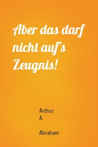 Aber das darf nicht auf's Zeugnis!