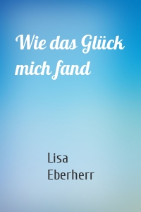 Wie das Glück mich fand