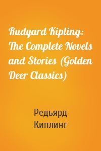 Rudyard Kipling: The Complete Novels and Stories (Golden Deer Classics)