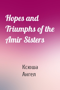 Hopes and Triumphs of the Amir Sisters