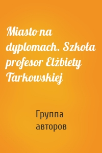 Miasto na dyplomach. Szkoła profesor Elżbiety Tarkowskiej