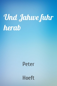 Und Jahwe fuhr herab