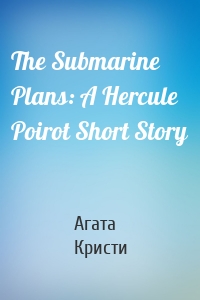 The Submarine Plans: A Hercule Poirot Short Story