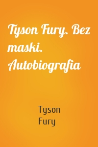 Tyson Fury. Bez maski. Autobiografia