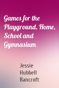 Games for the Playground, Home, School and Gymnasium