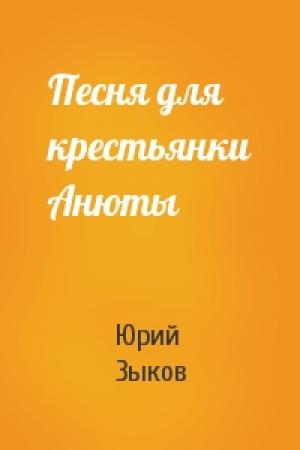 Обложка книги «Песня для крестьянки Анюты» — Юрий Зыков