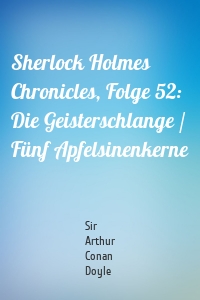 Sherlock Holmes Chronicles, Folge 52: Die Geisterschlange / Fünf Apfelsinenkerne