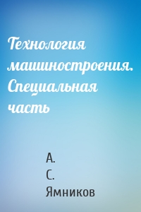 Технология машиностроения. Специальная часть