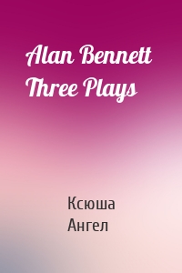 Alan Bennett  Three Plays