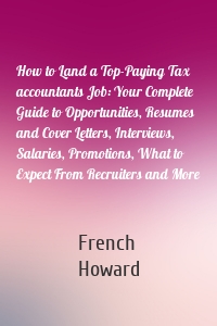 How to Land a Top-Paying Tax accountants Job: Your Complete Guide to Opportunities, Resumes and Cover Letters, Interviews, Salaries, Promotions, What to Expect From Recruiters and More