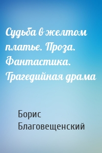 Судьба в желтом платье. Проза. Фантастика. Трагедийная драма