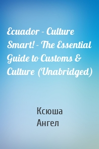 Ecuador - Culture Smart! - The Essential Guide to Customs & Culture (Unabridged)