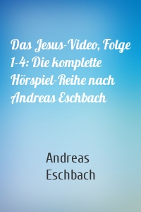 Das Jesus-Video, Folge 1-4: Die komplette Hörspiel-Reihe nach Andreas Eschbach