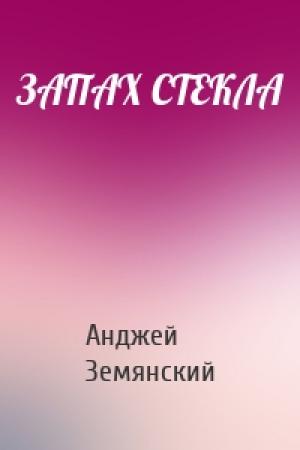 Обложка книги «ЗАПАХ СТЕКЛА» — Анджей Земянский
