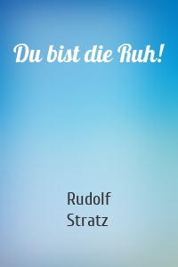 Du bist die Ruh!