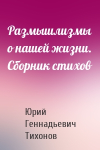Размышлизмы о нашей жизни. Сборник стихов