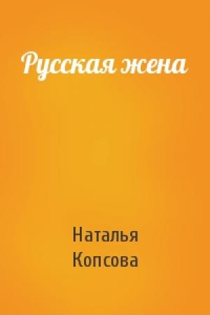 Обложка книги «Русская жена» — Наталья Копсова