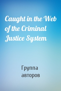 Caught in the Web of the Criminal Justice System