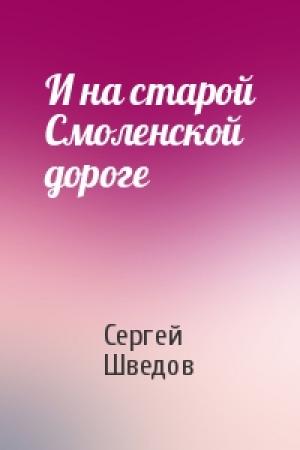 Обложка книги «И на старой Смоленской дороге» — Сергей Шведов