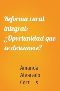 Reforma rural integral: ¿Oportunidad que se desvanece?