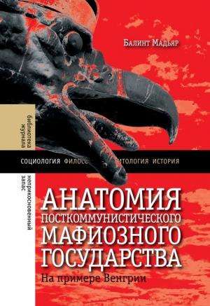 Обложка книги «Анатомия посткоммунистического мафиозного государства» — Мадьяр Балинт