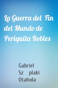 La Guerra del  Fin del Mundo de Periquita Robles