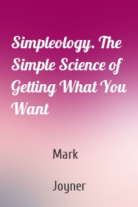 Simpleology. The Simple Science of Getting What You Want