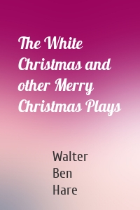 The White Christmas and other Merry Christmas Plays