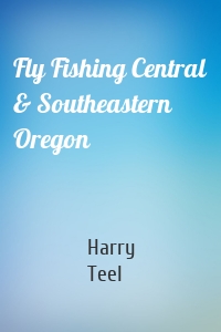 Fly Fishing Central & Southeastern Oregon