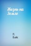П. Вайс - Жизнь на Земле