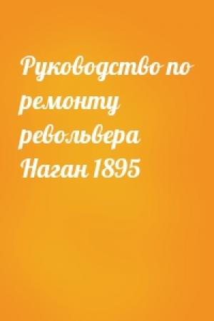 Обложка книги «Руководство по ремонту револьвера Наган 1895»