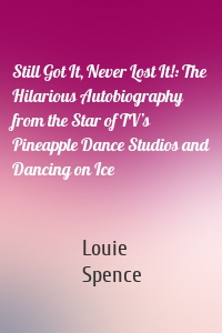 Still Got It, Never Lost It!: The Hilarious Autobiography from the Star of TV’s Pineapple Dance Studios and Dancing on Ice